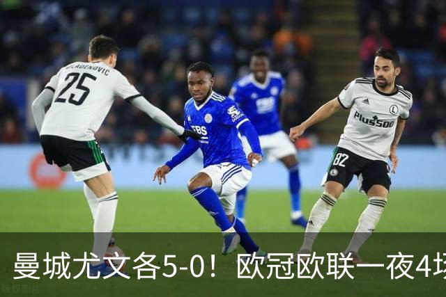 曼城尤文各5-0！欧冠欧联一夜4场焦点赛
