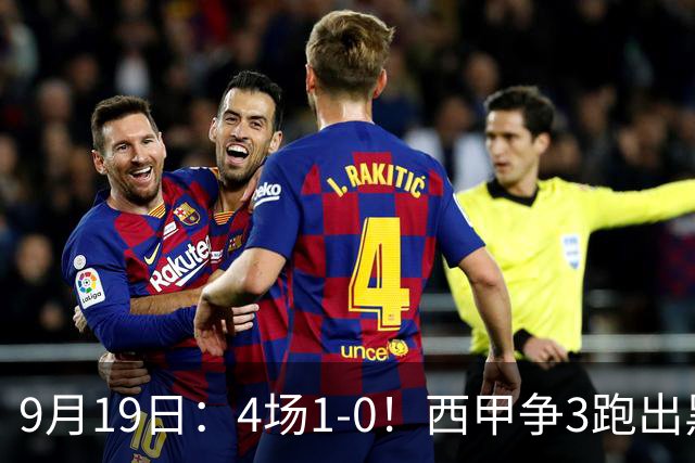 9月19日：4场1-0！西甲争3跑出黑马，豪门弃将联手，6场拿15分追平皇马